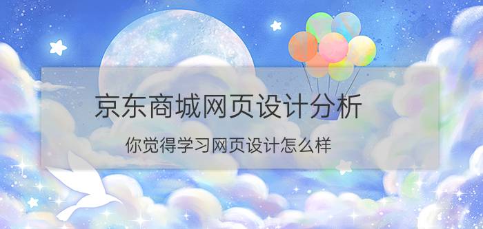 京东商城网页设计分析 你觉得学习网页设计怎么样？